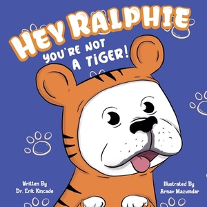 Hey Ralphie You're Not A Tiger! by Erik Kincade