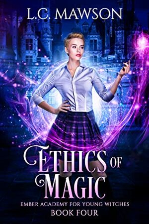 Ethics of Magic (Ember Academy for Young Witches, #4) by L.C. Mawson