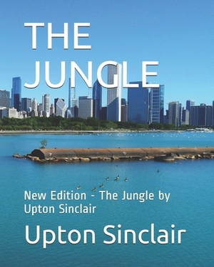 The Jungle: New Edition - The Jungle by Upton Sinclair by Upton Sinclair, Nahmy Publisher