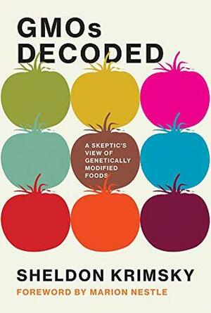 GMOs Decoded: A Skeptic's View of Genetically Modified Foods (Food, Health, and the Environment) by Marion Nestle, Sheldon Krimsky