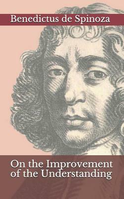 On the Improvement of the Understanding by Benedictus De Spinoza