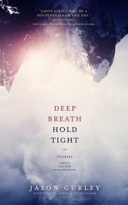 Deep Breath Hold Tight: Stories About the End of Everything by Jason Gurley