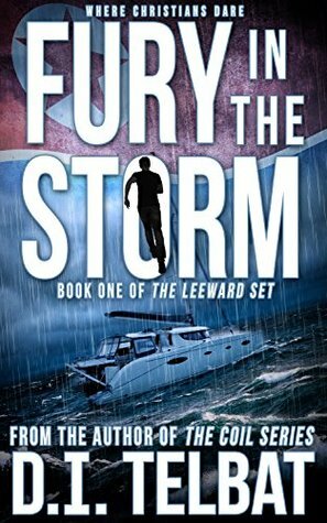 Fury in the Storm: Where Christians Dare (The Leeward Set #1) by D.I. Telbat