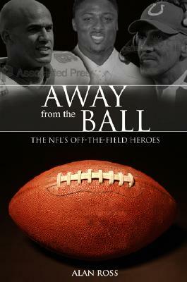 Away from the Ball: The Nfl's Off-The-Field Heroes by Alan Ross