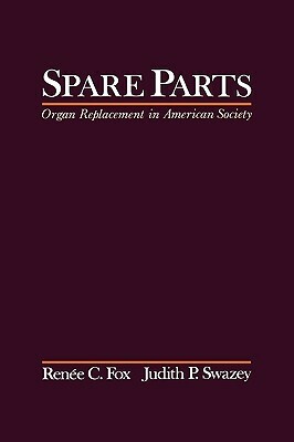 Spare Parts: Organ Replacement in American Society by Judith P. Swazey, Renée C. Fox