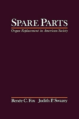 Spare Parts: Organ Replacement in American Society by Renee C. Fox, Judith P. Swazey