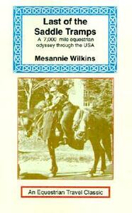 Last of the Saddle Tramps: One Woman's Seven Thousand Mile Equestrian Odyssey by Messanie Wilkins