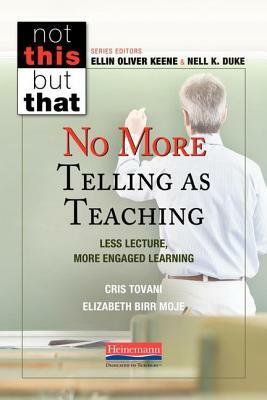 No More Telling as Teaching: Less Lecture, More Engaged Learning by Cris Tovani, Elizabeth Birr Moje
