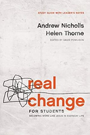 Real Change for Students: Becoming More Like Jesus in Everyday Life (Study Guide with Leader's Notes) by Andrew Nicholls, David A. Powlison, Helen Thorne