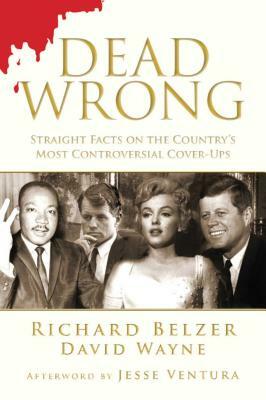 Dead Wrong: Straight Facts on the Country's Most Controversial Cover-Ups by Richard Belzer, David Wayne