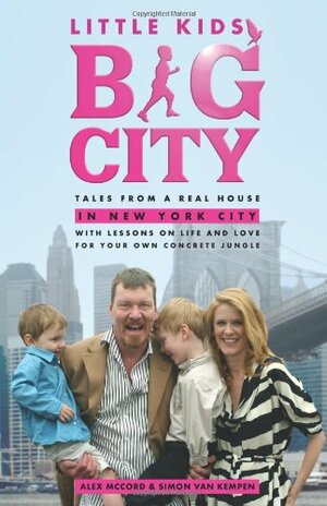 Little Kids, Big City: Tales from a Real House in New York City by Alex McCord