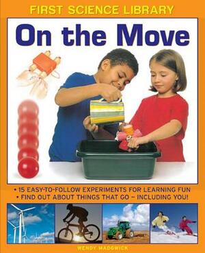 On the Move: 15 Easy-To-Follow Experiments for Learning Fun: Find Out about Things That Go - Including You! by Wendy Madgwick