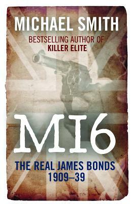 Mi6: The Real James Bonds 1909-39 by Michael Smith