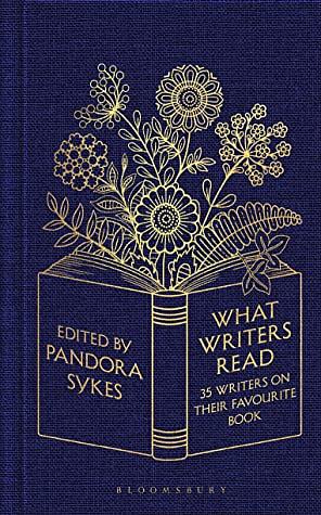 What Writers Read: 35 Writers on their Favourite Book by Pandora Sykes