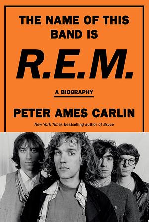 The Name of This Band Is R.E.M. : A Biography by Peter Ames Carlin