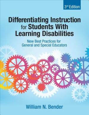 Differentiating Instruction for Students with Learning Disabilities: New Best Practices for General and Special Educators by William N. Bender
