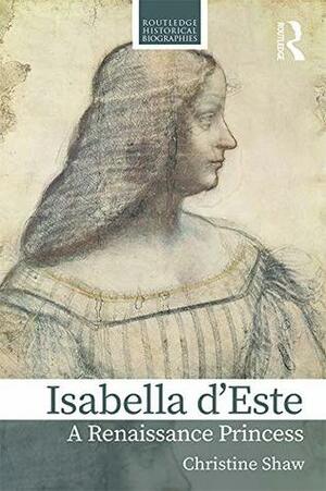 Isabella d'Este: A Renaissance Princess (Routledge Historical Biographies) by Christine Shaw