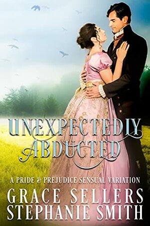 Unexpectedly Abducted: A Pride & Prejudice Sensual Variation by Stephanie Smith