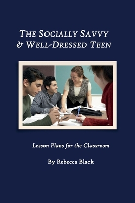 The Socially Savvy & Well-Dressed Teen: Lesson Plans for the Classroom by Rebecca Black