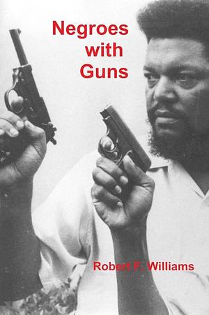 Negroes with Guns by Robert F. Williams