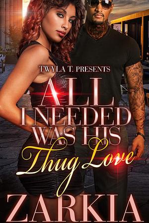 All I Needed Was His Thug Love by Zarkia, Zarkia