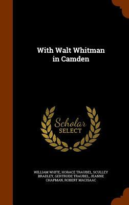 With Walt Whitman in Camden by Sculley Bradley, Horace Traubel, William White
