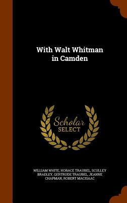 With Walt Whitman in Camden by William White, Horace Traubel, Sculley Bradley