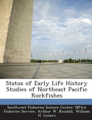 Status of Early Life History Studies of Northeast Pacific Rockfishes by William H. Lenarz, Arthur W. Kendall