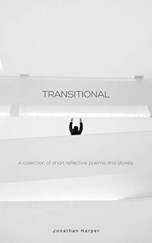 Transitional : A collection of short reflective poems and stories by Jonathan Harper