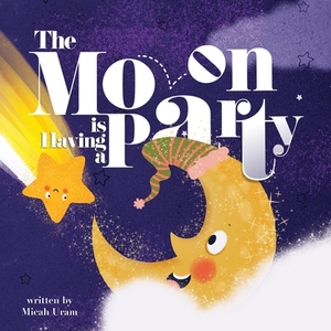 The Moon is Having a Party by Micah Uram