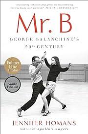 Mr. B: George Balanchine's 20th Century by Jennifer Homans