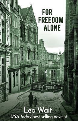 For Freedom Alone: A Novel of the Highland Clearances by Lea Wait