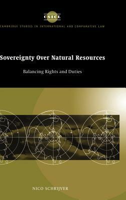 Sovereignty Over Natural Resources: Balancing Rights and Duties by Nico Schrijver