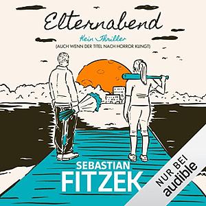 Elternabend: Kein Thriller (Auch wenn der Titel nach Horror klingt!) by Sebastian Fitzek