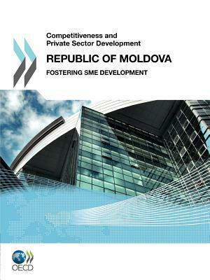 Competitiveness and Private Sector Development, Republic of Moldova 2011: Fostering Sme Development by 