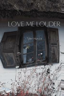 Love Me Louder by Tyler Hurula