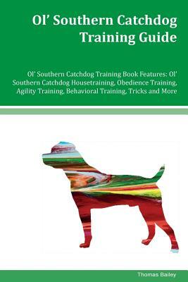 Ol' Southern Catchdog Training Guide Ol' Southern Catchdog Training Book Features: Ol' Southern Catchdog Housetraining, Obedience Training, Agility Tr by Thomas Bailey