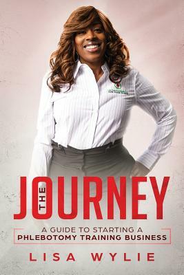 The Jouney: A Guide to Starting A Phlebotomy Training Business by Lisa Wylie