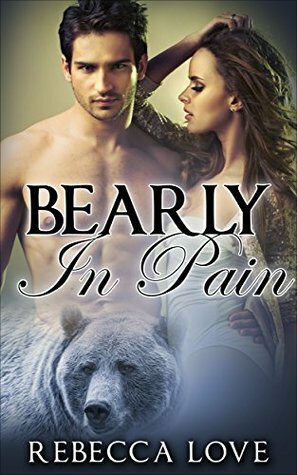 Bearly In Pain (Paranormal Bear Shifter Romance) by Rebecca Love