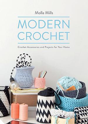 Modern Crochet: Crochet Accessories and Projects for Your Home by Molla Mills