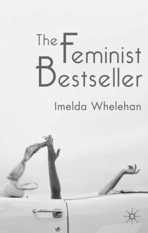 The Feminist Bestseller: From Sex and the Single Girl to Sex and the City by Imelda Whelehan