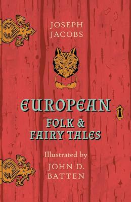 European Folk and Fairy Tales - Illustrated by John D. Batten by Joseph Jacobs