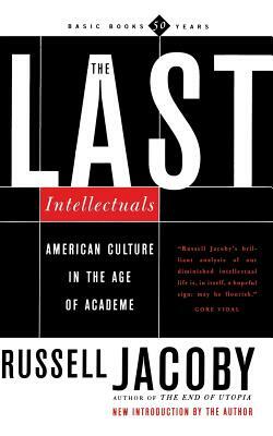 The Last Intellectuals: American Culture in the Age of Academe by Russell Jacoby