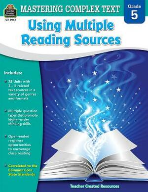 Mastering Complex Text Using Multiple Reading Sources Grd 5 by Karen McRae