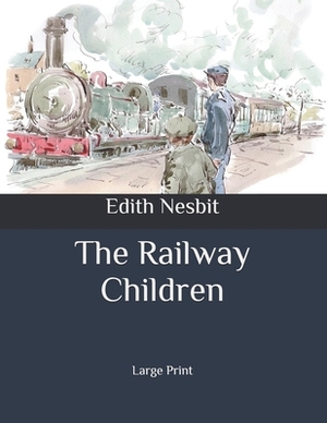 The Railway Children: Large Print by E. Nesbit