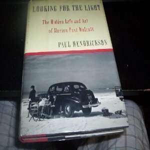 Looking for the Light: The Hidden Life and Art of Marion Post Wolcott by Paul Hendrickson, Marion Post Wolcott