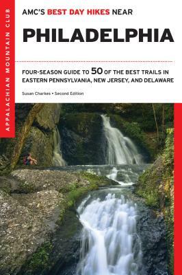 Amc's Best Day Hikes Near Philadelphia: Four-Season Guide to 50 of the Best Trails in Eastern Pennsylvania, New Jersey, and Delaware by Susan Charkes