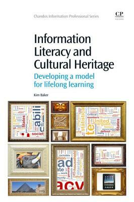 Information Literacy and Cultural Heritage: Developing a Model for Lifelong Learning by Kim Baker