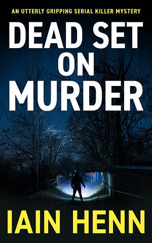 DEAD SET ON MURDER: An utterly gripping serial killer mystery by Iain Henn, Iain Henn