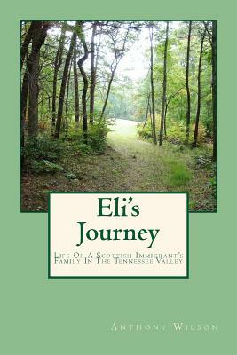 Eli's Journey: Life Of A Scottish Immigrant's Family In The Tennessee Valley by Anthony Wilson